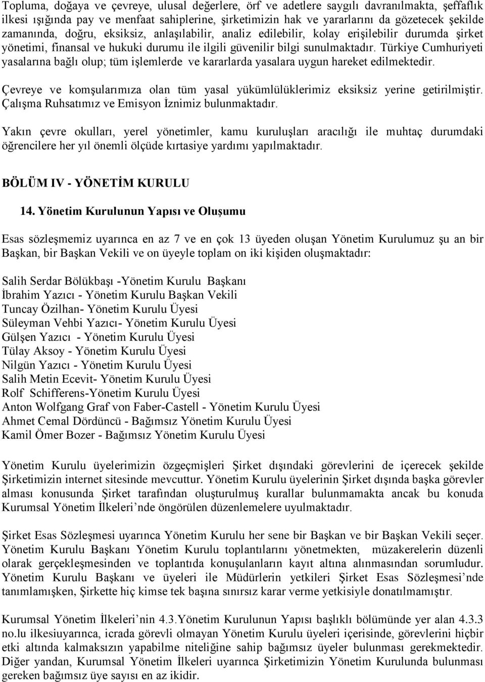 Türkiye Cumhuriyeti yasalarına bağlı olup; tüm işlemlerde ve kararlarda yasalara uygun hareket edilmektedir. Çevreye ve komşularımıza olan tüm yasal yükümlülüklerimiz eksiksiz yerine getirilmiştir.