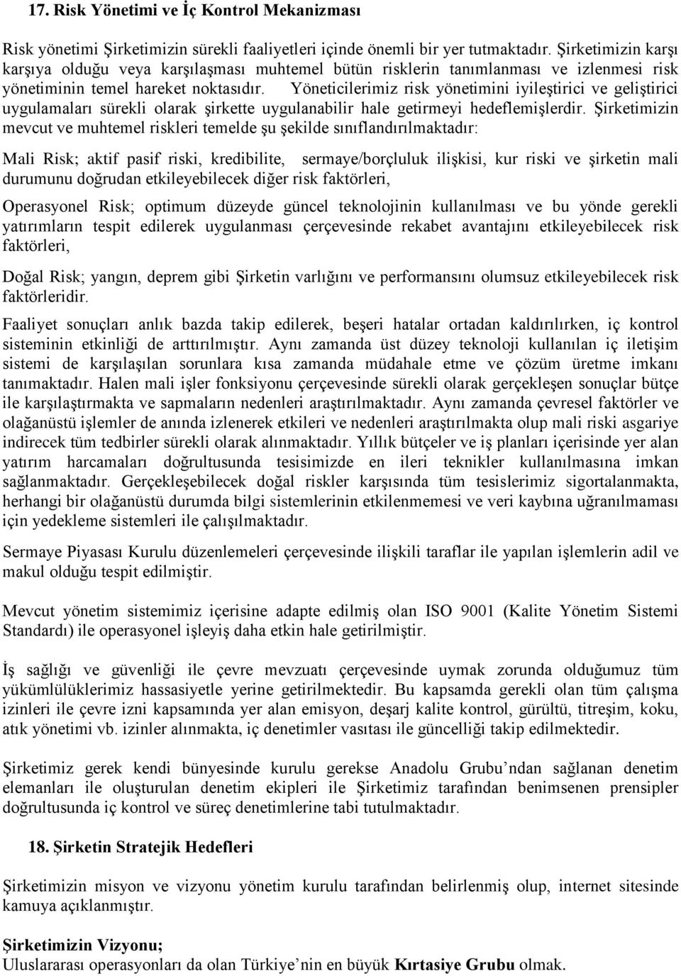 Yöneticilerimiz risk yönetimini iyileştirici ve geliştirici uygulamaları sürekli olarak şirkette uygulanabilir hale getirmeyi hedeflemişlerdir.