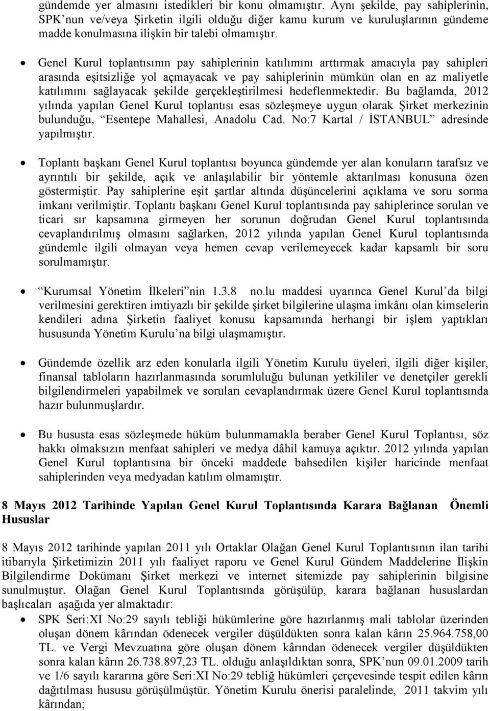 Genel Kurul toplantısının pay sahiplerinin katılımını arttırmak amacıyla pay sahipleri arasında eşitsizliğe yol açmayacak ve pay sahiplerinin mümkün olan en az maliyetle katılımını sağlayacak şekilde