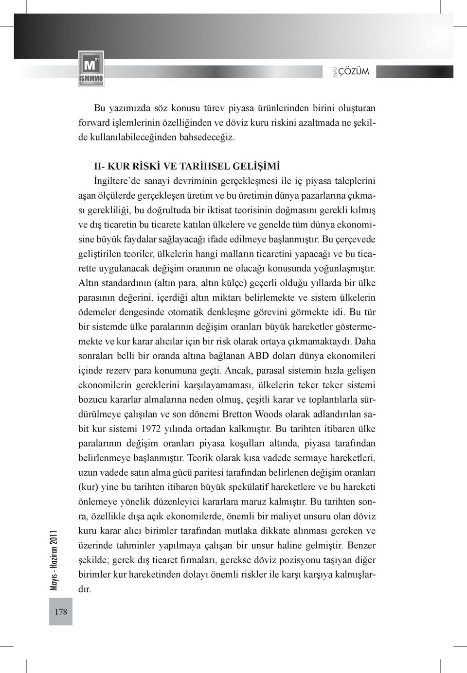 doğrultuda bir iktisat teorisinin doğmasını gerekli kılmış ve dış ticaretin bu ticarete katılan ülkelere ve genelde tüm dünya ekonomisine büyük faydalar sağlayacağı ifade edilmeye başlanmıştır.