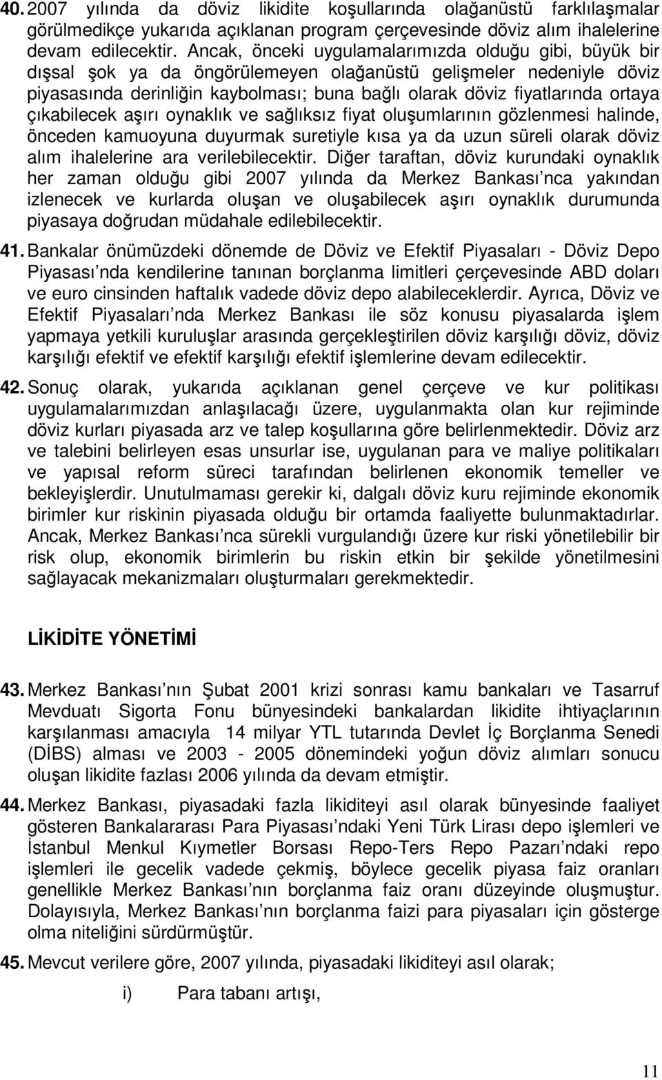 ortaya çıkabilecek aşırı oynaklık ve sağlıksız fiyat oluşumlarının gözlenmesi halinde, önceden kamuoyuna duyurmak suretiyle kısa ya da uzun süreli olarak döviz alım ihalelerine ara verilebilecektir.