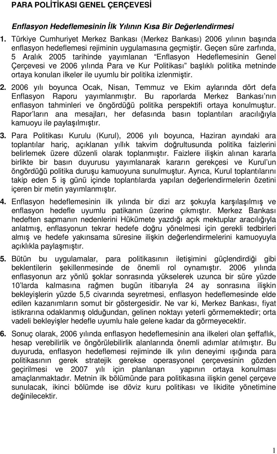 Geçen süre zarfında, 5 Aralık 2005 tarihinde yayımlanan Enflasyon Hedeflemesinin Genel Çerçevesi ve 2006 yılında Para ve Kur Politikası başlıklı politika metninde ortaya konulan ilkeler ile uyumlu