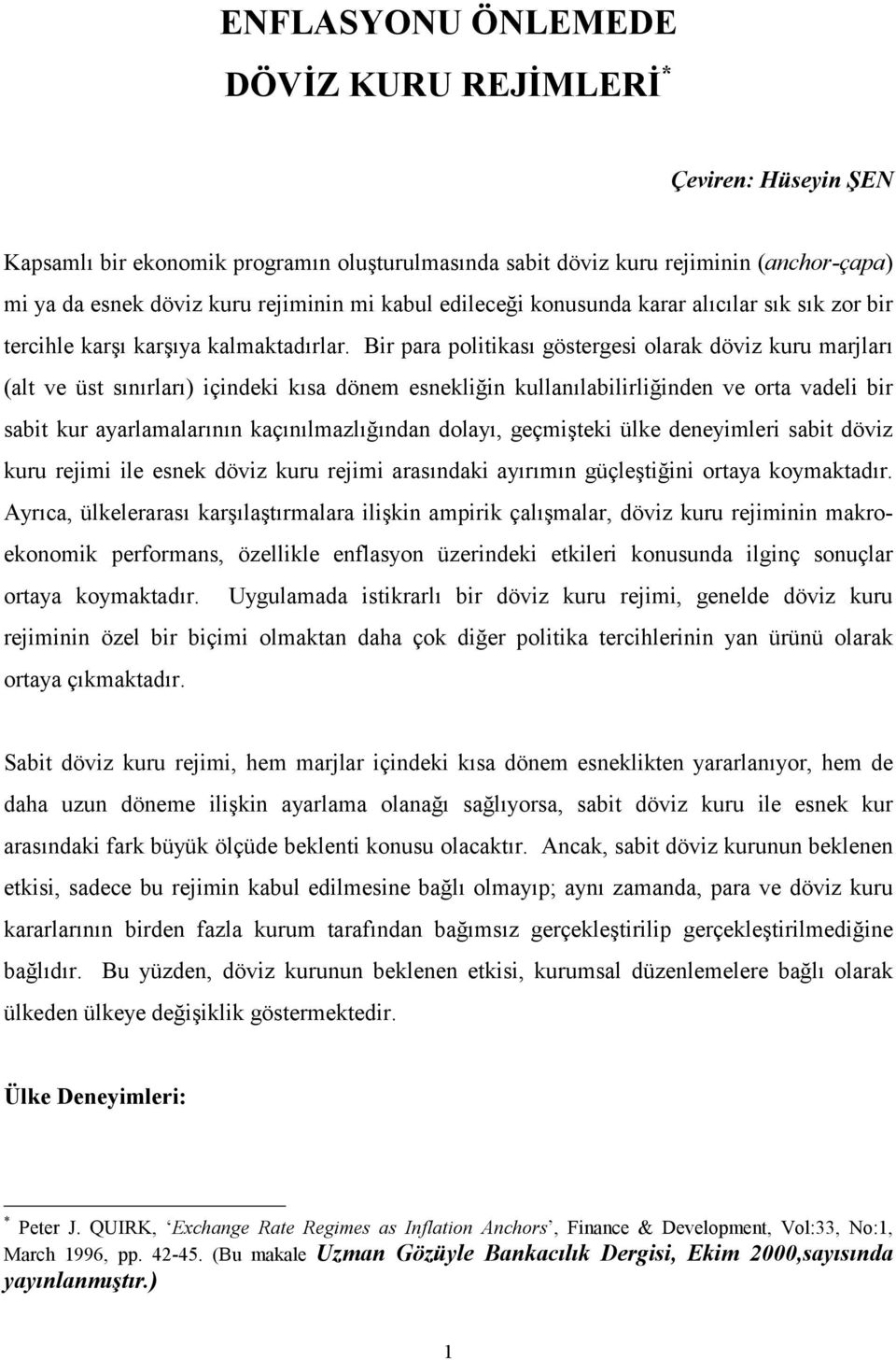 Bir para politikası göstergesi olarak döviz kuru marjları (alt ve üst sınırları) içindeki kısa dönem esnekliğin kullanılabilirliğinden ve orta vadeli bir sabit kur ayarlamalarının kaçınılmazlığından