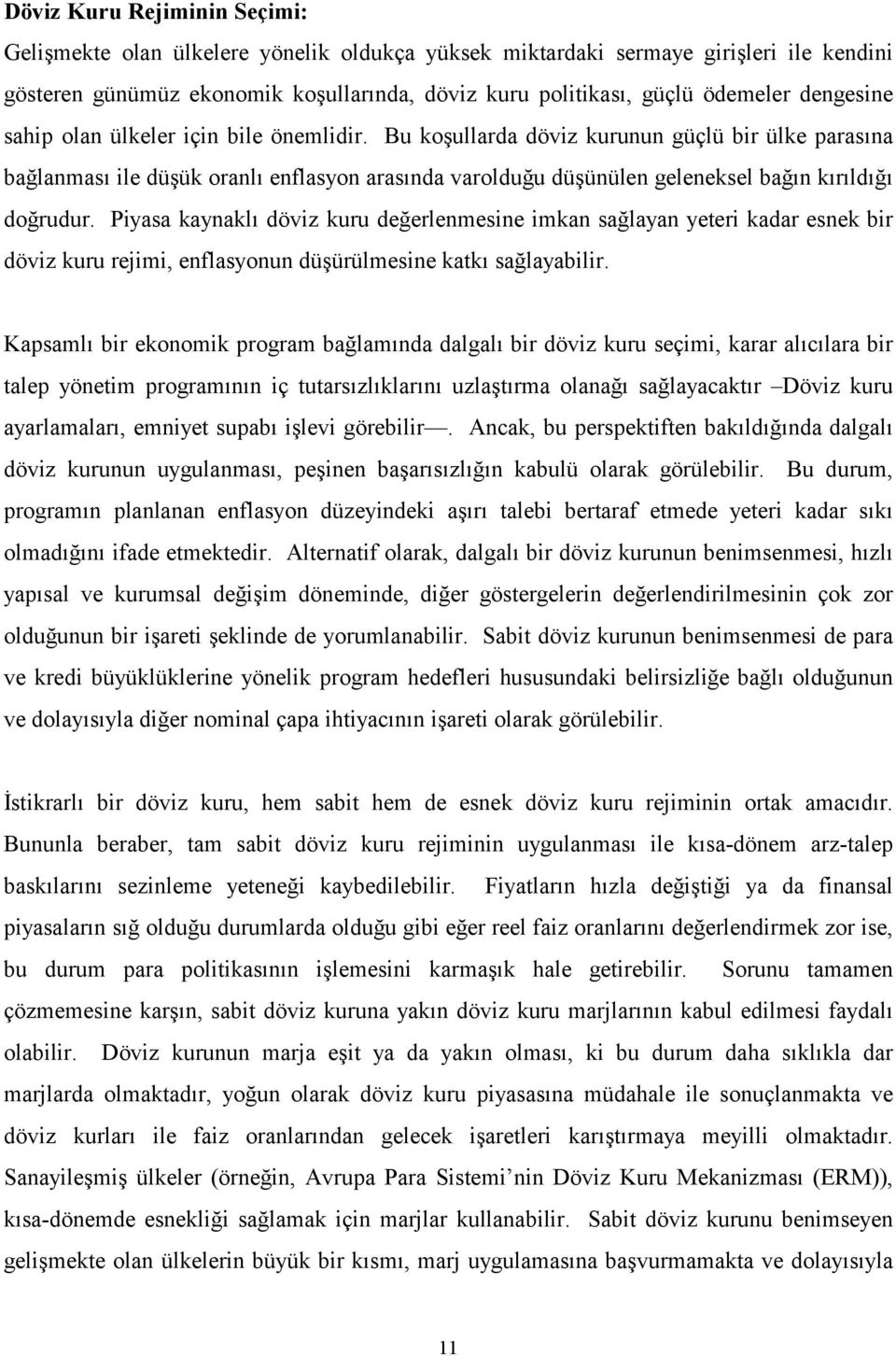 Bu koşullarda döviz kurunun güçlü bir ülke parasına bağlanması ile düşük oranlı enflasyon arasında varolduğu düşünülen geleneksel bağın kırıldığı doğrudur.