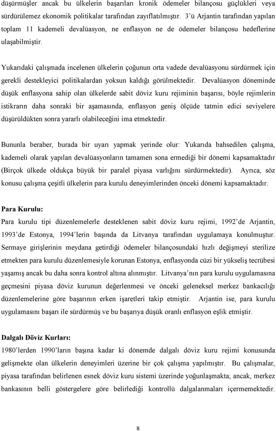 Yukarıdaki çalışmada incelenen ülkelerin çoğunun orta vadede devalüasyonu sürdürmek için gerekli destekleyici politikalardan yoksun kaldığı görülmektedir.