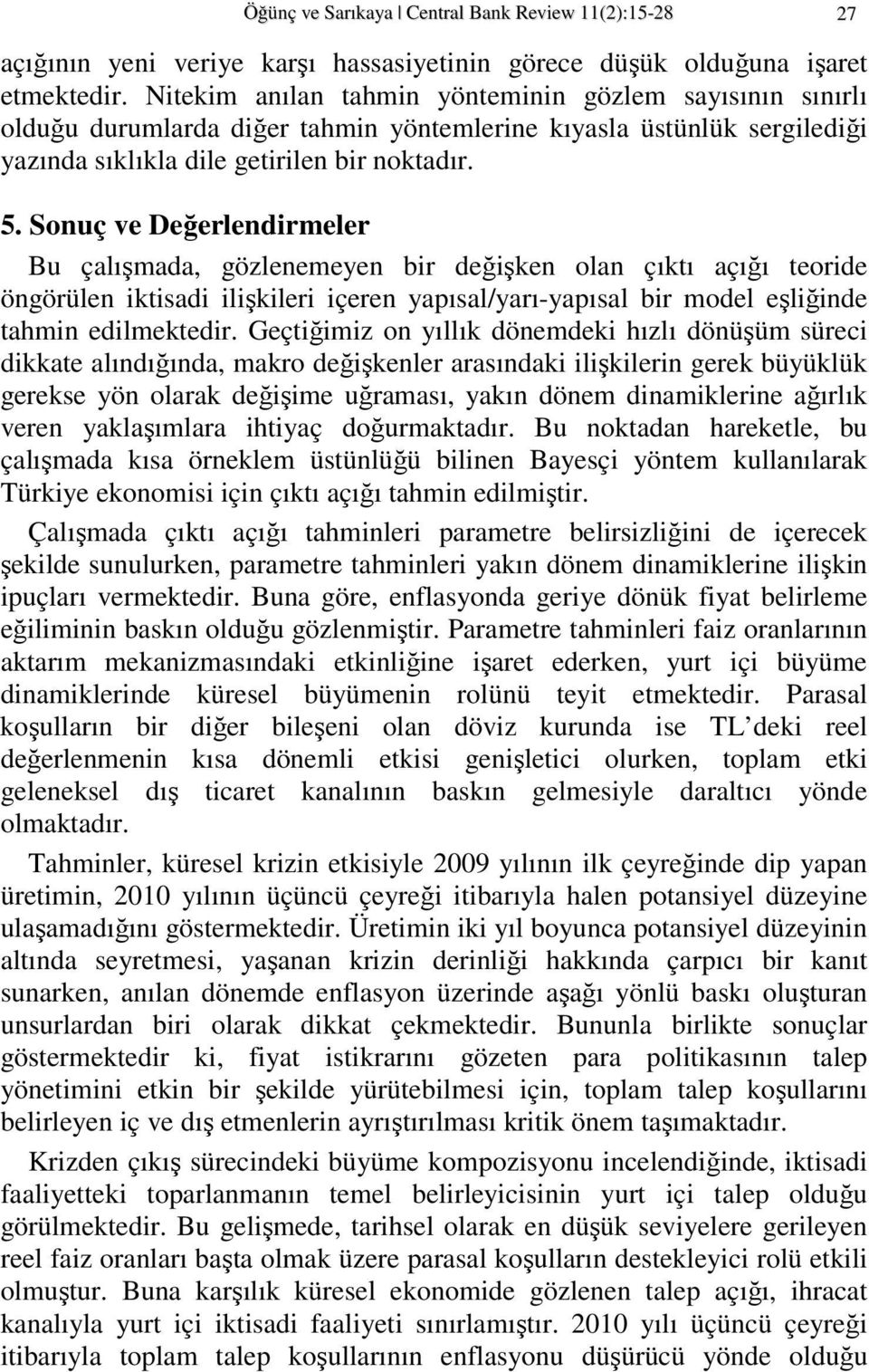 Sonuç ve Değerlendirmeler Bu çalışmada, gözlenemeyen bir değişken olan çıkı açığı eoride öngörülen ikisadi ilişkileri içeren yapısal/yarı-yapısal bir model eşliğinde ahmin edilmekedir.