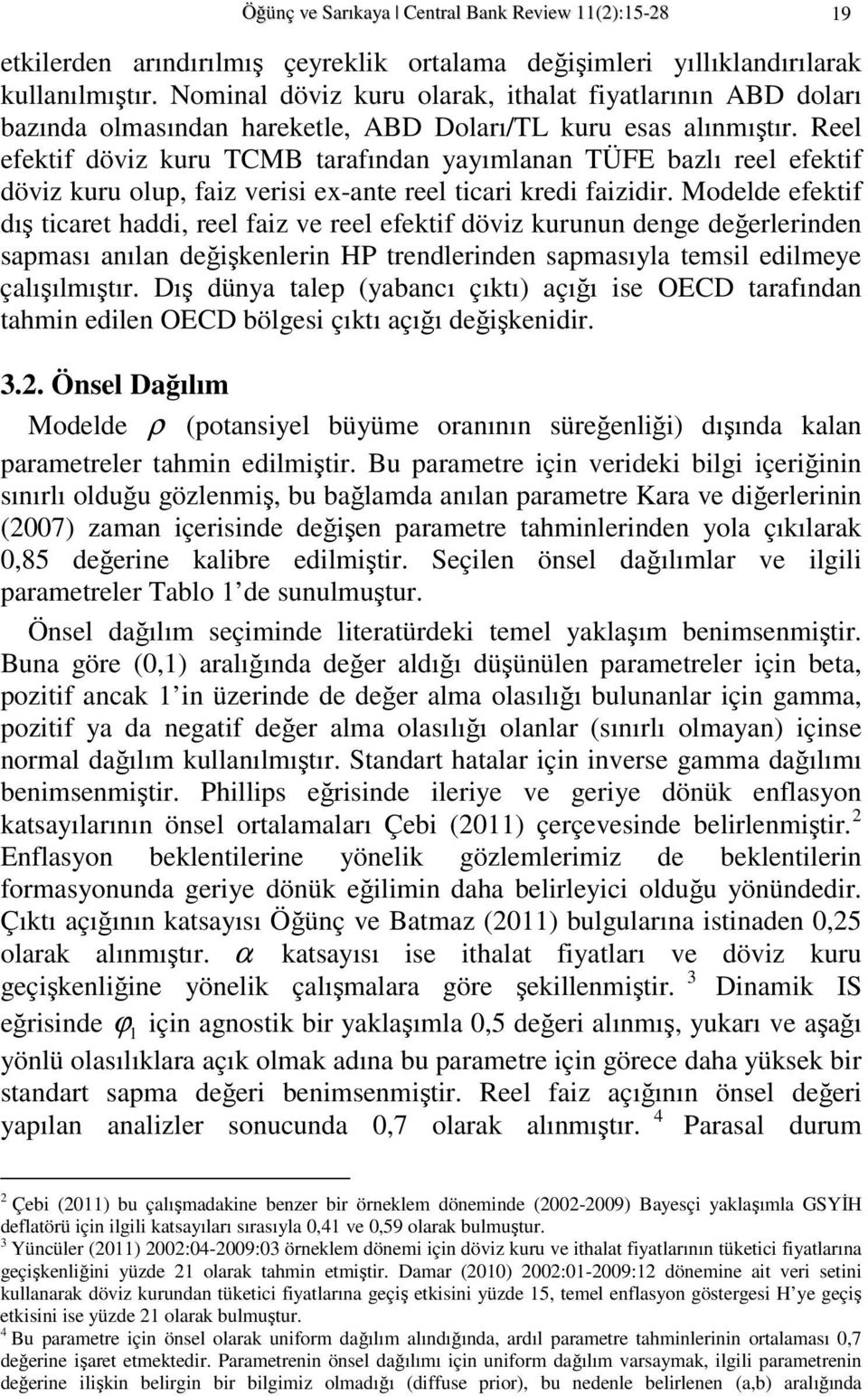 Reel efekif döviz kuru TCMB arafından yayımlanan TÜFE bazlı reel efekif döviz kuru olup, faiz verisi ex-ane reel icari kredi faizidir.