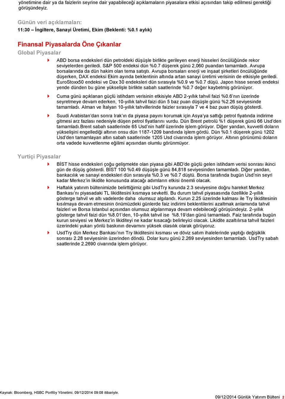 1 aylık) Finansal Piyasalarda Öne Çıkanlar Global Piyasalar ABD borsa endeksleri dün petroldeki düşüşle birlikte gerileyen enerji hisseleri öncülüğünde rekor seviyelerden geriledi.