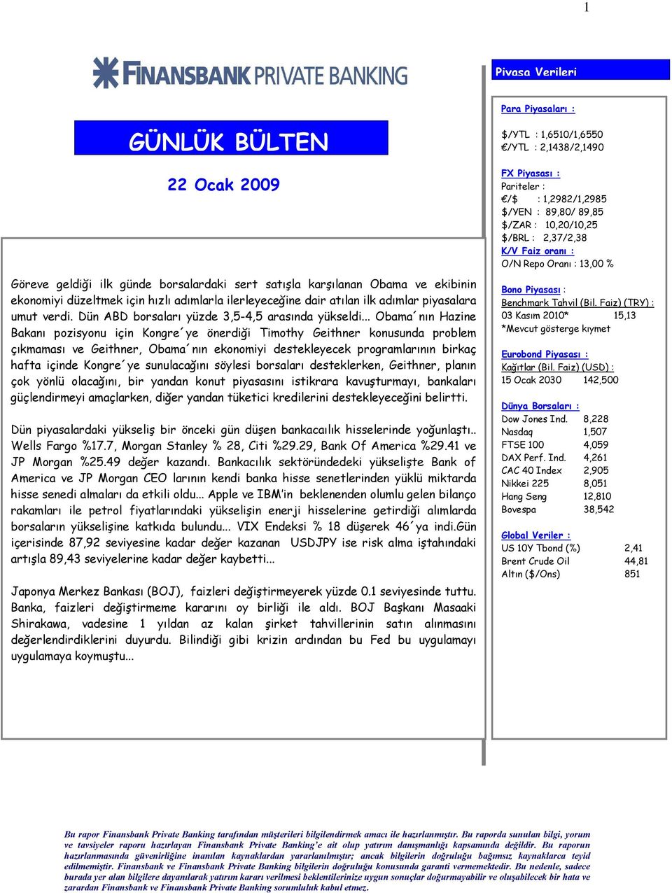 .. Obama nın Hazine Bakanı pozisyonu için Kongre ye önerdiği Timothy Geithner konusunda problem çıkmaması ve Geithner, Obama nın ekonomiyi destekleyecek programlarının birkaç hafta içinde Kongre ye