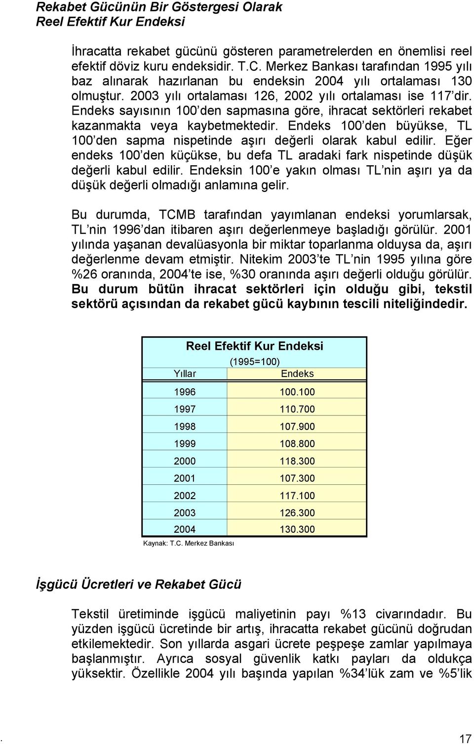 Endeks sayısının 100 den sapmasına göre, ihracat sektörleri rekabet kazanmakta veya kaybetmektedir. Endeks 100 den büyükse, TL 100 den sapma nispetinde aşırı değerli olarak kabul edilir.