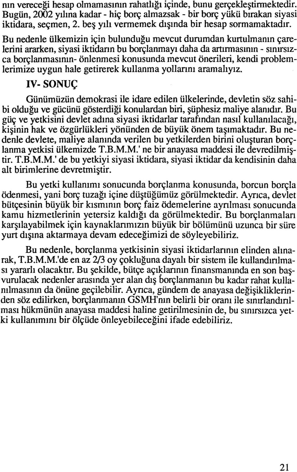 Bu nedenle ulkemizin isin bulundugu mevcut durumdan kurtulmanin prelerini ararken, siyasi iktidann bu borslanmayi daha da artinnasinin - sinlrsizca borslanmasinin- onlenmesi konusunda mevcut