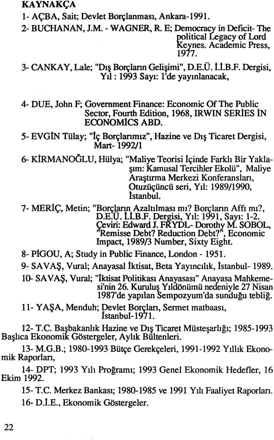 5- EVGm Tiilay; " f~ Borglanmiz", Hazine ve Dig Ticaret Dergisi, Mart- 1992/1 6 KIRMANOGLU, Hiilya; "Maliye Teorisi Iginde Farkli Bir Yaklagun: Kamusal Tercihler Ekolii", Maliye Aragtma Merkezi