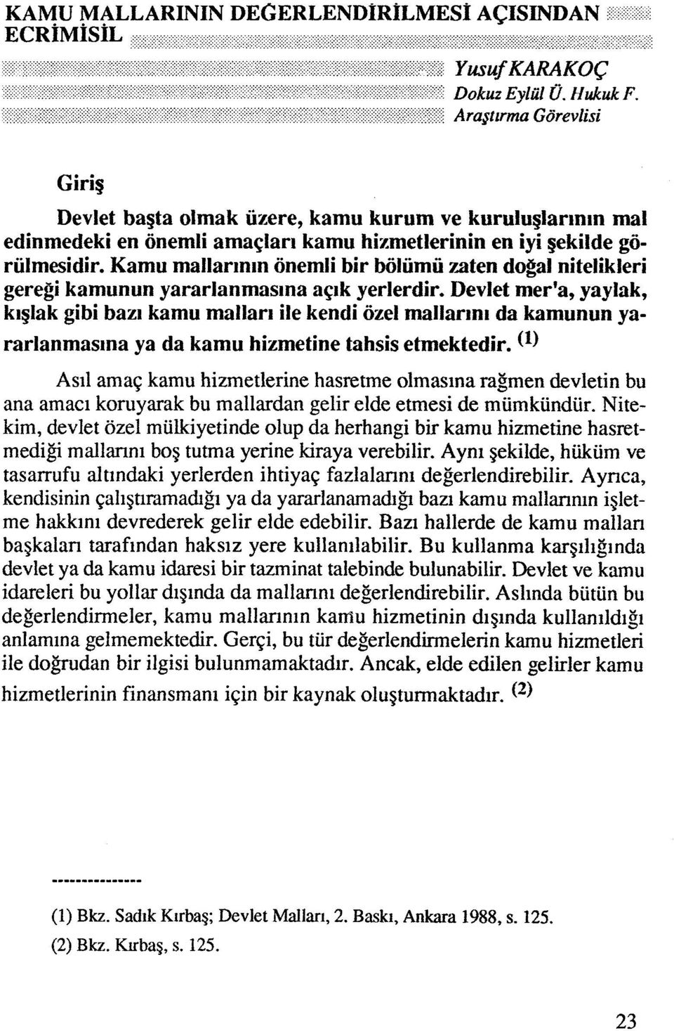 Devlet mer'a, yaylak, krglak gibi bazr kamu mallarl ile kendi ozel mallarlni da kamunun yararlanmasina ya da kamu hizmetine tahsis etmektedir.