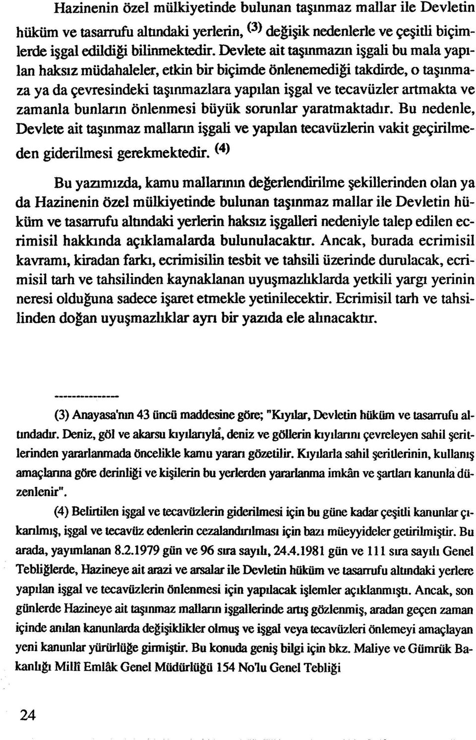 bunlmn onlenmesi buyiik sorunlar yaratmaktadr. Bu nedenle, Devlete ait taglnmaz mallarin isgali ve yapllan tecaviizlerin vakit gegirilme- den giderilmesi gerekmektedir.