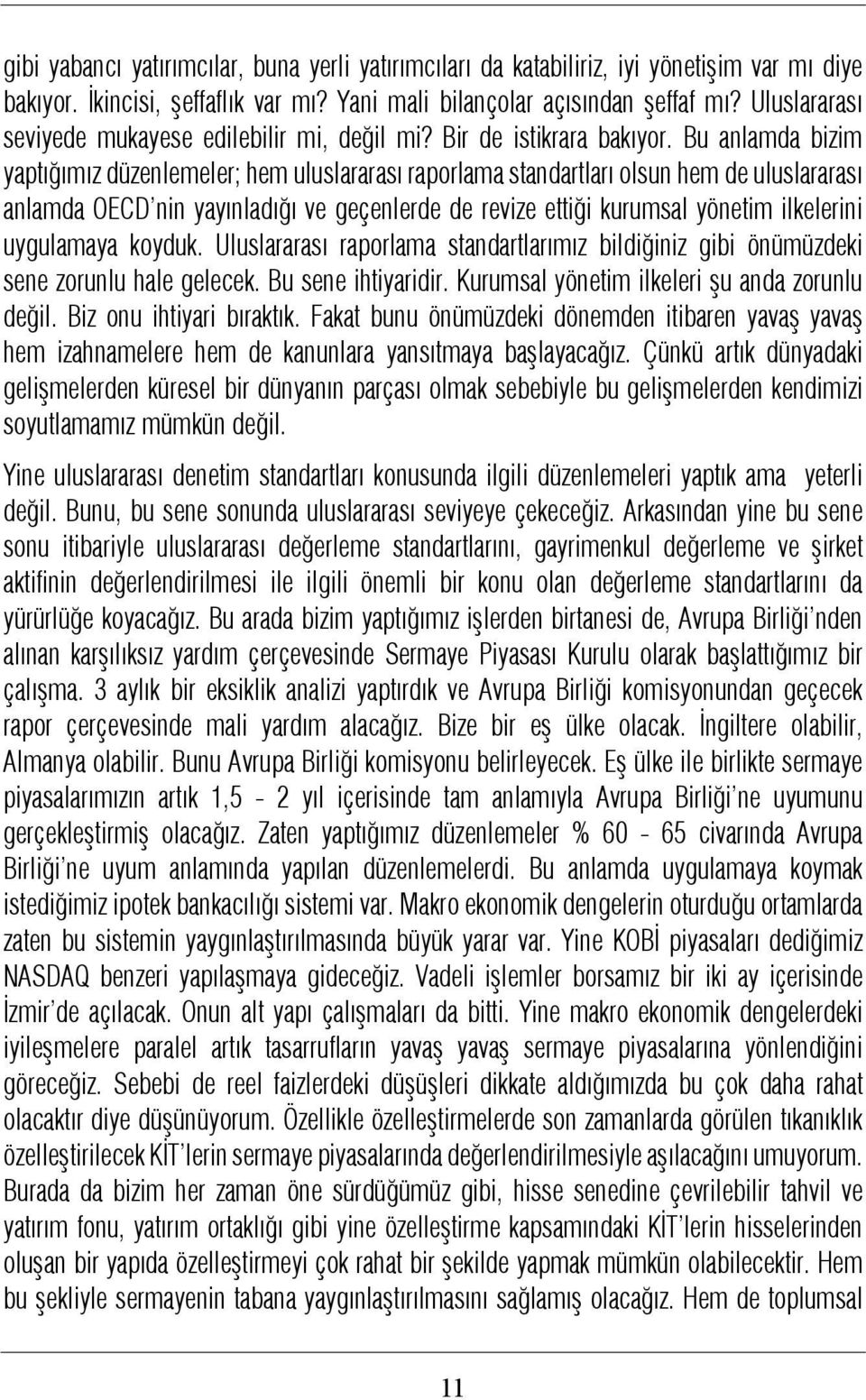 Bu anlamda bizim yaptýðýmýz düzenlemeler; hem uluslararasý raporlama standartlarý olsun hem de uluslararasý anlamda OECD nin yayýnladýðý ve geçenlerde de revize ettiði kurumsal yönetim ilkelerini