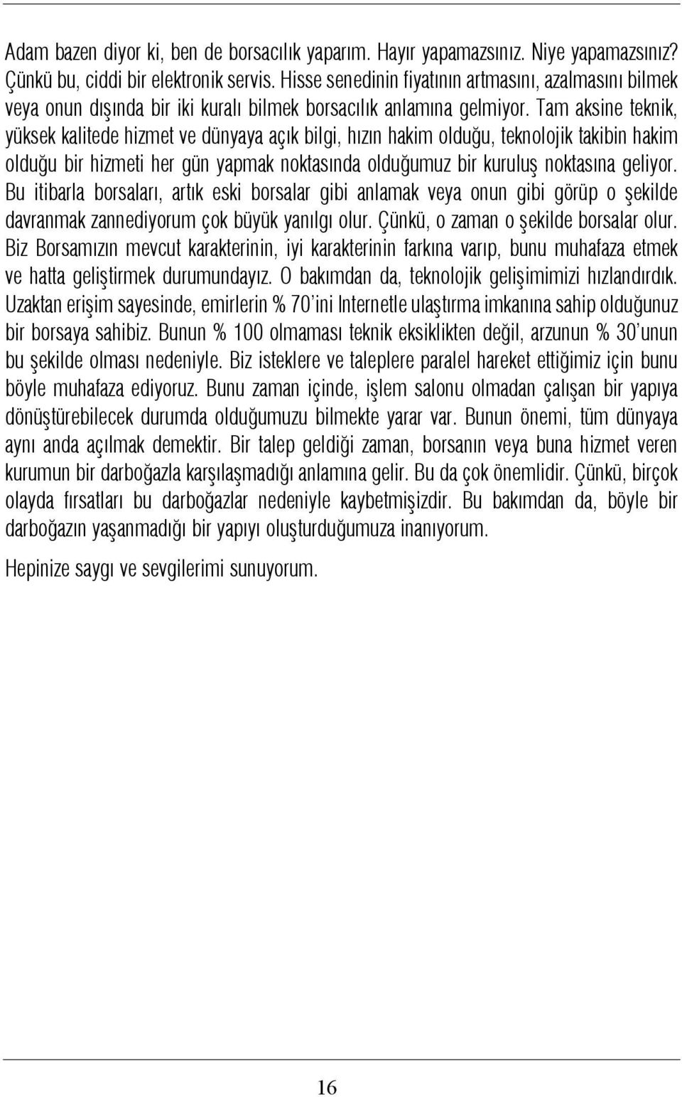 Tam aksine teknik, yüksek kalitede hizmet ve dünyaya açýk bilgi, hýzýn hakim olduðu, teknolojik takibin hakim olduðu bir hizmeti her gün yapmak noktasýnda olduðumuz bir kuruluþ noktasýna geliyor.