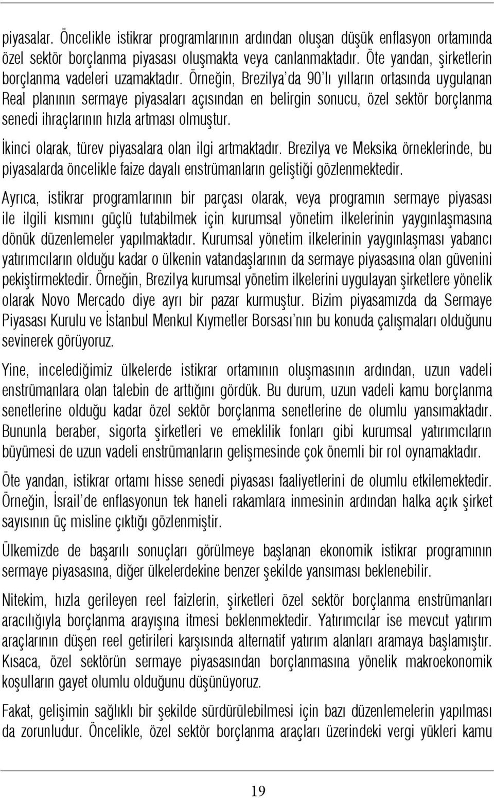 Örneðin, Brezilya da 90 lý yýllarýn ortasýnda uygulanan Real planýnýn sermaye piyasalarý açýsýndan en belirgin sonucu, özel sektör borçlanma senedi ihraçlarýnýn hýzla artmasý olmuþtur.