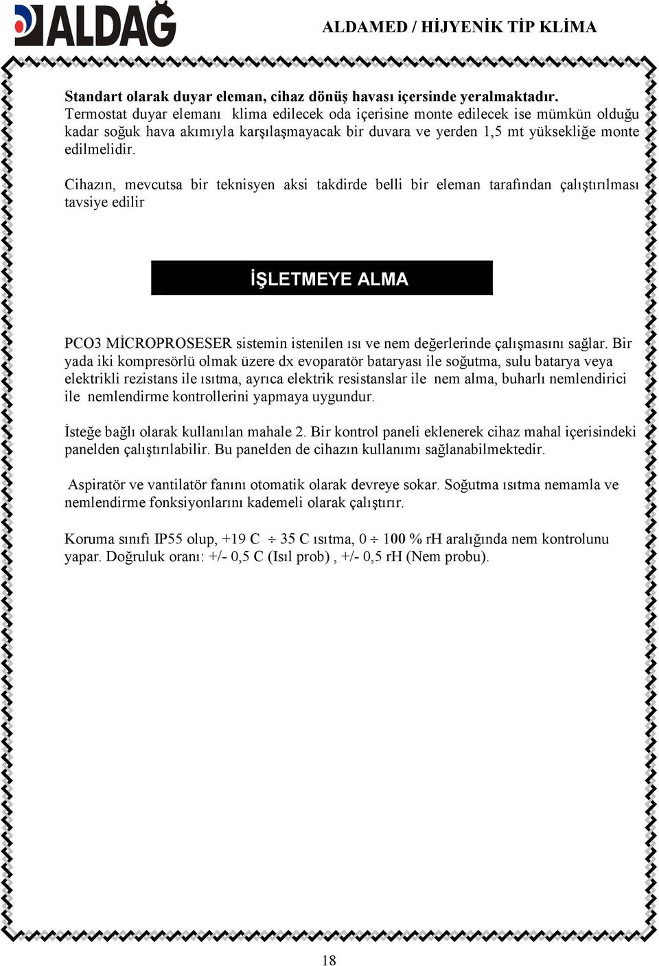 Cihazın, mevcutsa bir teknisyen aksi takdirde belli bir eleman tarafından çalıştırılması tavsiye edilir ĐŞLETMEYE ALMA PCO3 MĐCROPROSESER sistemin istenilen ısı ve nem değerlerinde çalışmasını sağlar.