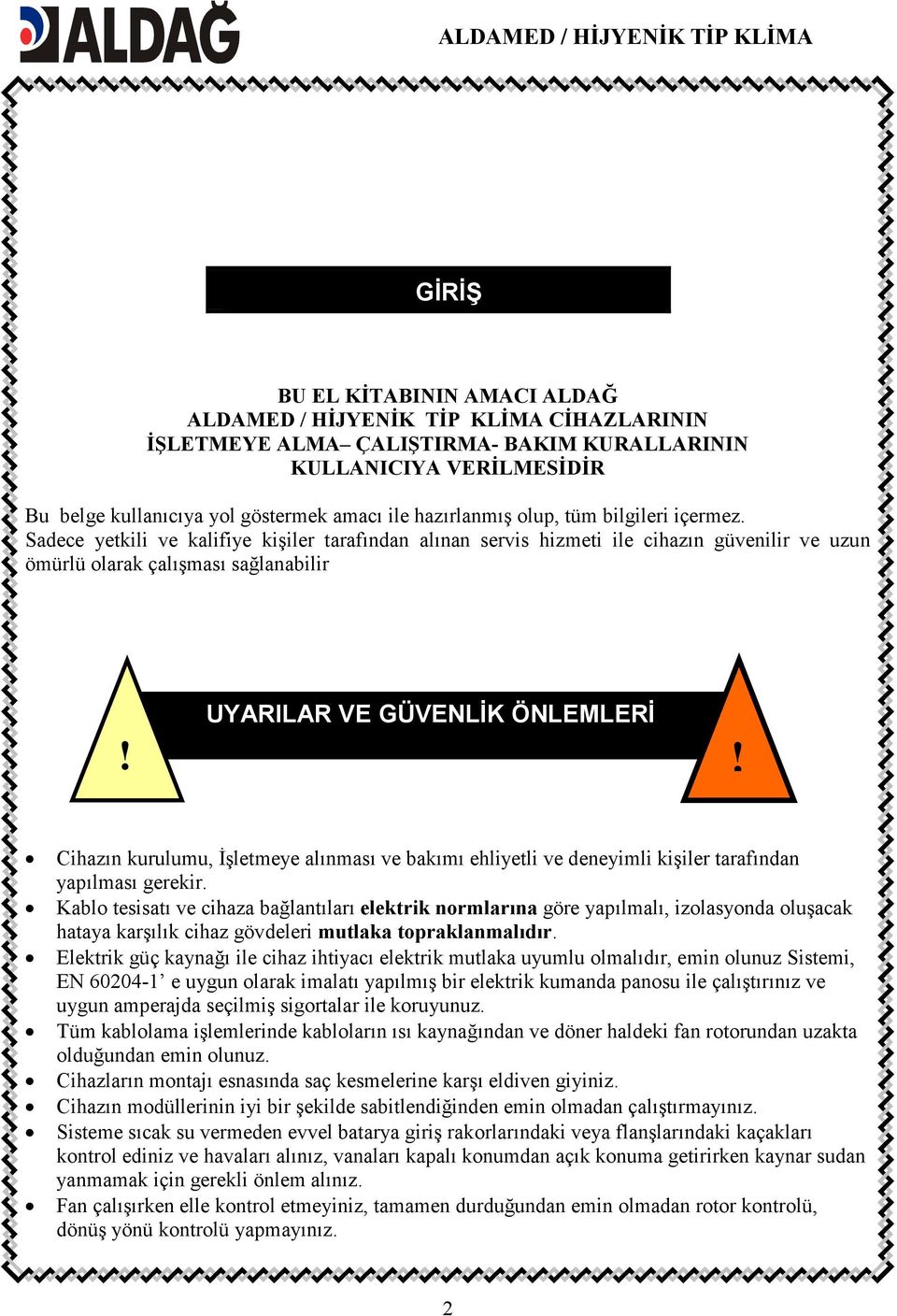 Sadece yetkili ve kalifiye kişiler tarafından alınan servis hizmeti ile cihazın güvenilir ve uzun ömürlü olarak çalışması sağlanabilir UYARILAR VE GÜVENLĐK ÖNLEMLERĐ!