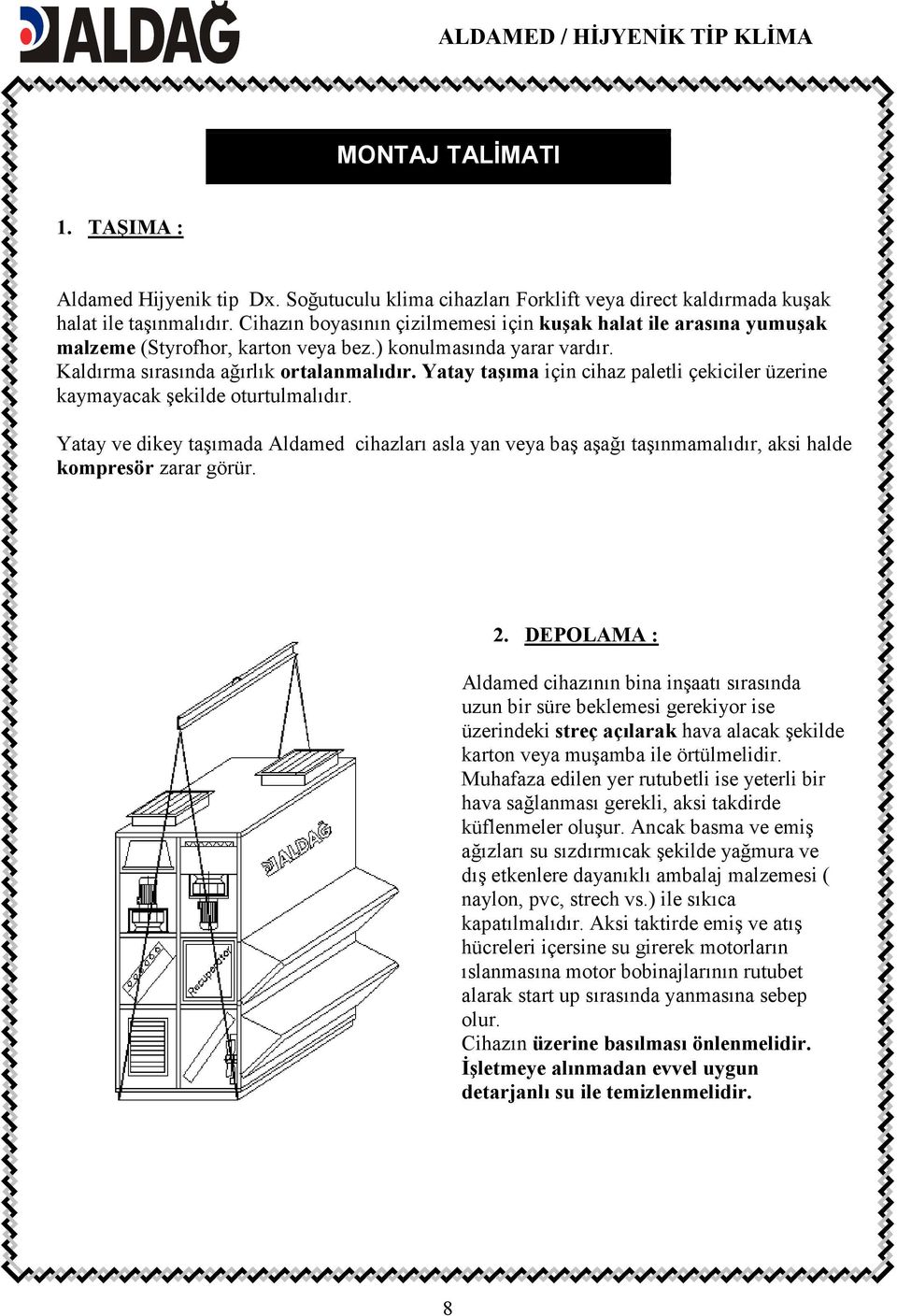 Yatay taşıma için cihaz paletli çekiciler üzerine kaymayacak şekilde oturtulmalıdır. Yatay ve dikey taşımada Aldamed cihazları asla yan veya baş aşağı taşınmamalıdır, aksi halde kompresör zarar görür.