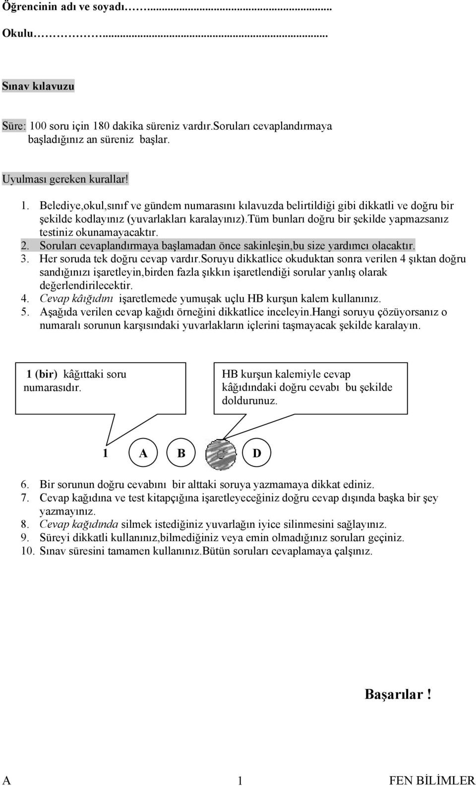 tüm bunları doğru bir şekilde yapmazsanız testiniz okunamayacaktır.. Soruları cevaplandırmaya başlamadan önce sakinleşin,bu size yardımcı olacaktır. 3. Her soruda tek doğru cevap vardır.