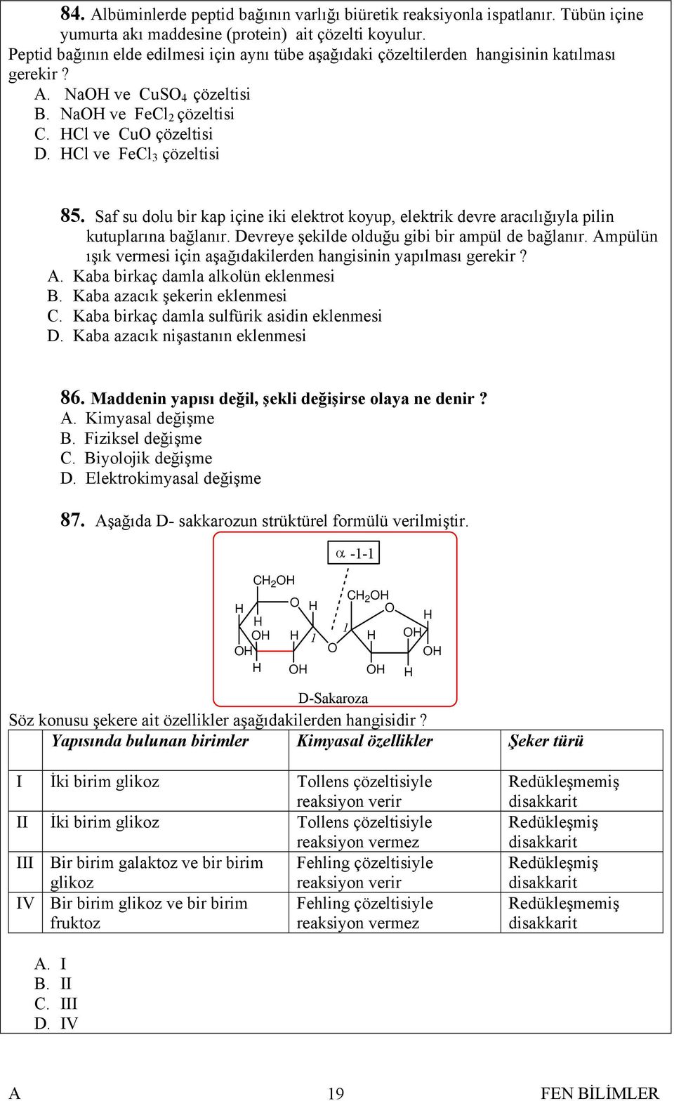 HCl ve FeCl 3 çözeltisi 85. Saf su dolu bir kap içine iki elektrot koyup, elektrik devre aracılığıyla pilin kutuplarına bağlanır. Devreye şekilde olduğu gibi bir ampül de bağlanır.