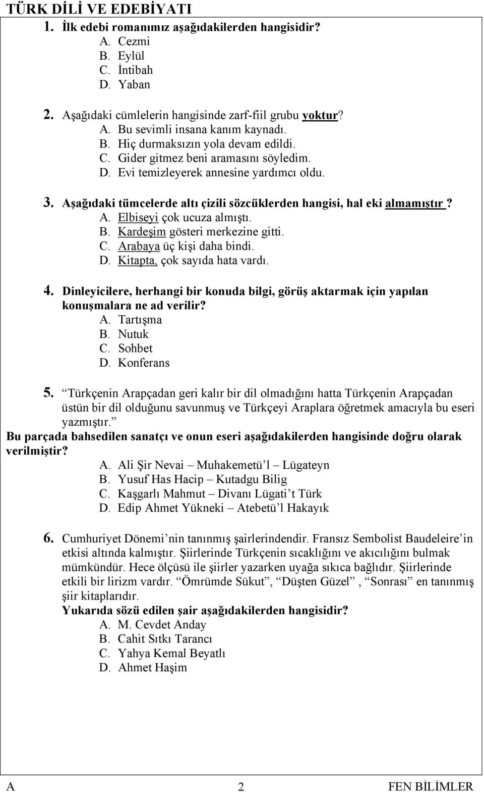 Kardeşim gösteri merkezine gitti. C. rabaya üç kişi daha bindi. D. Kitapta, çok sayıda hata vardı. 4. Dinleyicilere, herhangi bir konuda bilgi, görüş aktarmak için yapılan konuşmalara ne ad verilir?