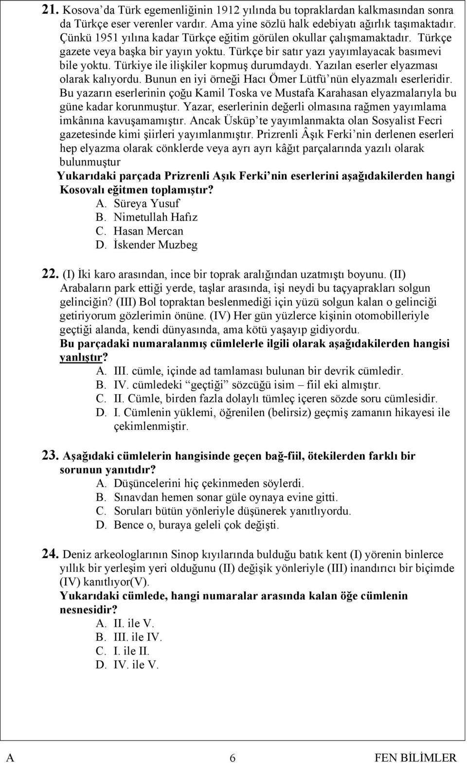 Türkiye ile ilişkiler kopmuş durumdaydı. Yazılan eserler elyazması olarak kalıyordu. Bunun en iyi örneği Hacı Ömer Lütfü nün elyazmalı eserleridir.