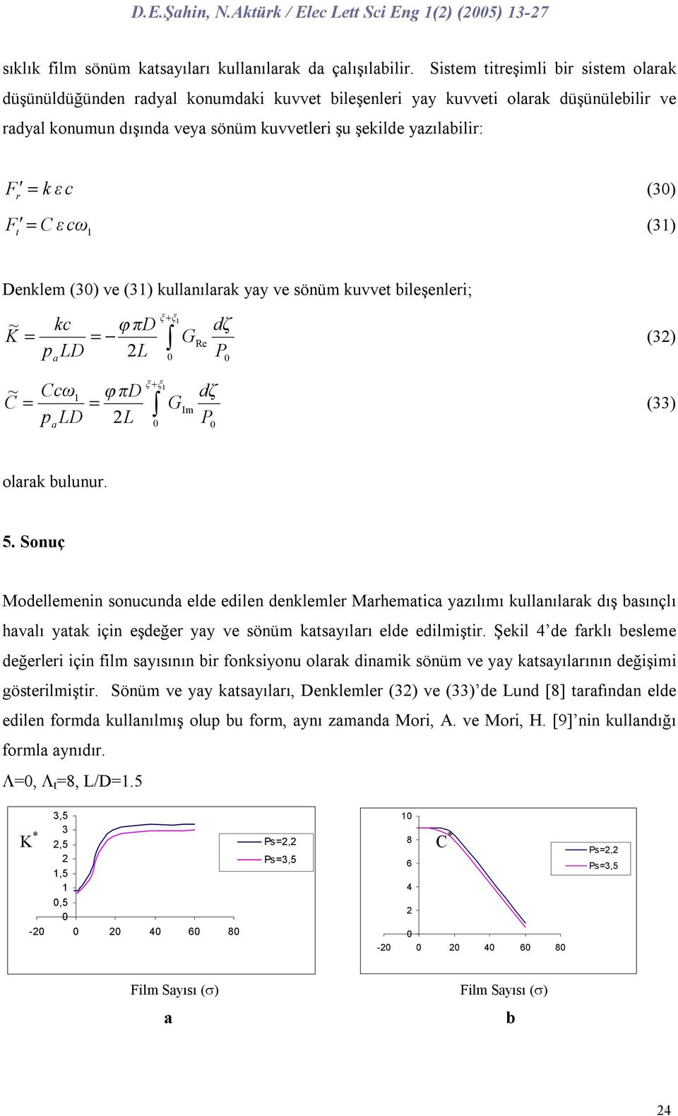 sönüm kue bileşenlei; ~ K kc p LD πd L ξ ξ G dζ P Re () ~ C Ccω p LD πd L ξ ξ G dζ P Im () olk bulunu. 5.