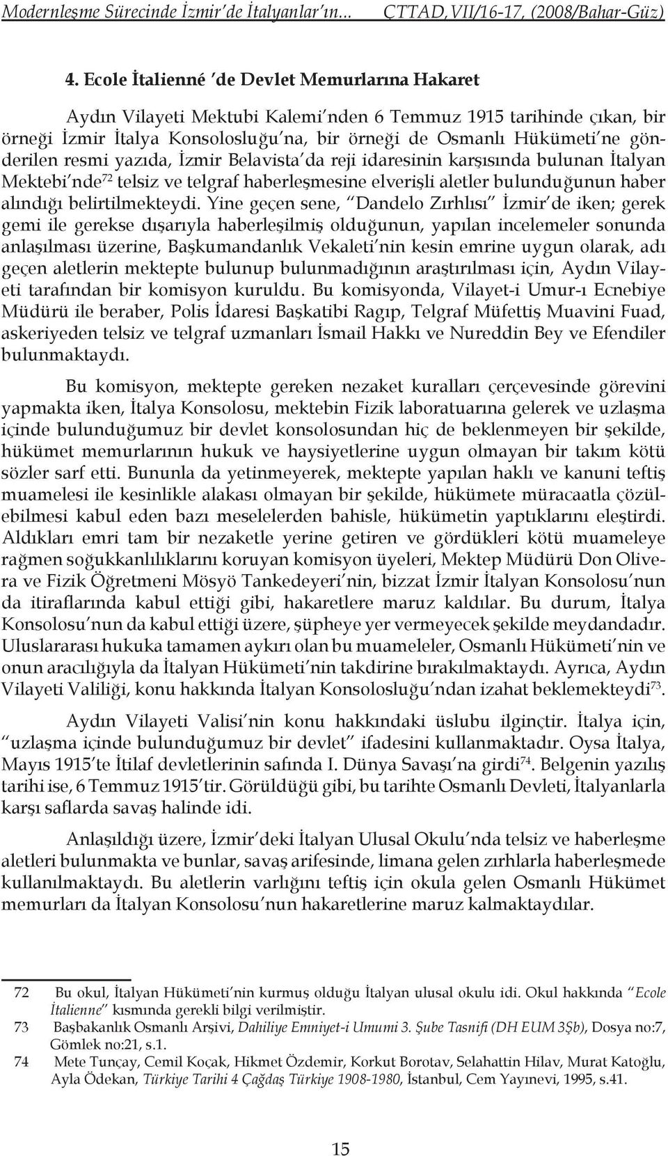 resmi yazıda, İzmir Belavista da reji idaresinin karşısında bulunan İtalyan Mektebi nde 72 telsiz ve telgraf haberleşmesine elverişli aletler bulunduğunun haber alındığı belirtilmekteydi.