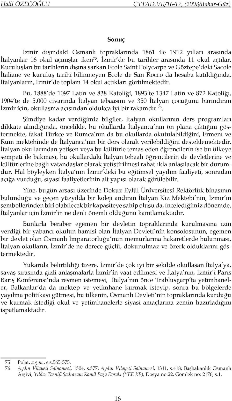 okul açtıkları görülmektedir. Bu, 1888 de 1097 Latin ve 838 Katoliği, 1893 te 1347 Latin ve 872 Katoliği, 1904 te de 5.