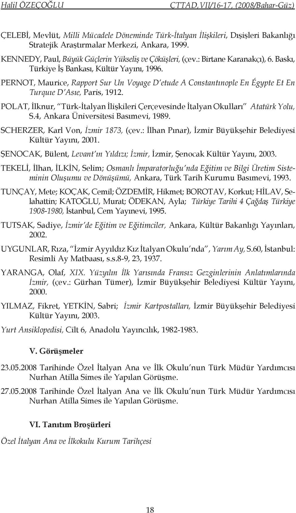 PERNOT, Maurice, Rapport Sur Un Voyage D etude A Constantınople En Égypte Et En Turquıe D Asıe, Paris, 1912. POLAT, İlknur, Türk-İtalyan İlişkileri Çerçevesinde İtalyan Okulları Atatürk Yolu, S.