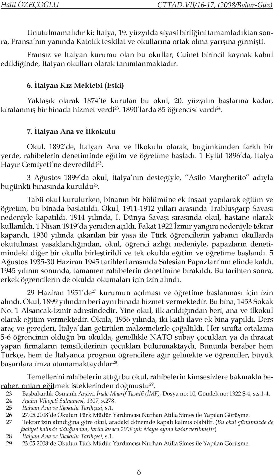 İtalyan Kız Mektebi (Eski) Yaklaşık olarak 1874 te kurulan bu okul, 20. yüzyılın başlarına kadar, kiralanmış bir binada hizmet verdi 23. 1890 larda 85 öğrencisi vardı 24. 7.