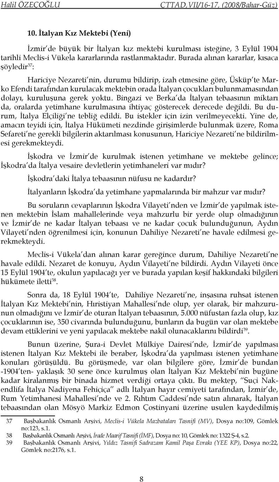 dolayı, kuruluşuna gerek yoktu. Bingazi ve Berka da İtalyan tebaasının miktarı da, oralarda yetimhane kurulmasına ihtiyaç gösterecek derecede değildi. Bu durum, İtalya Elçiliği ne tebliğ edildi.