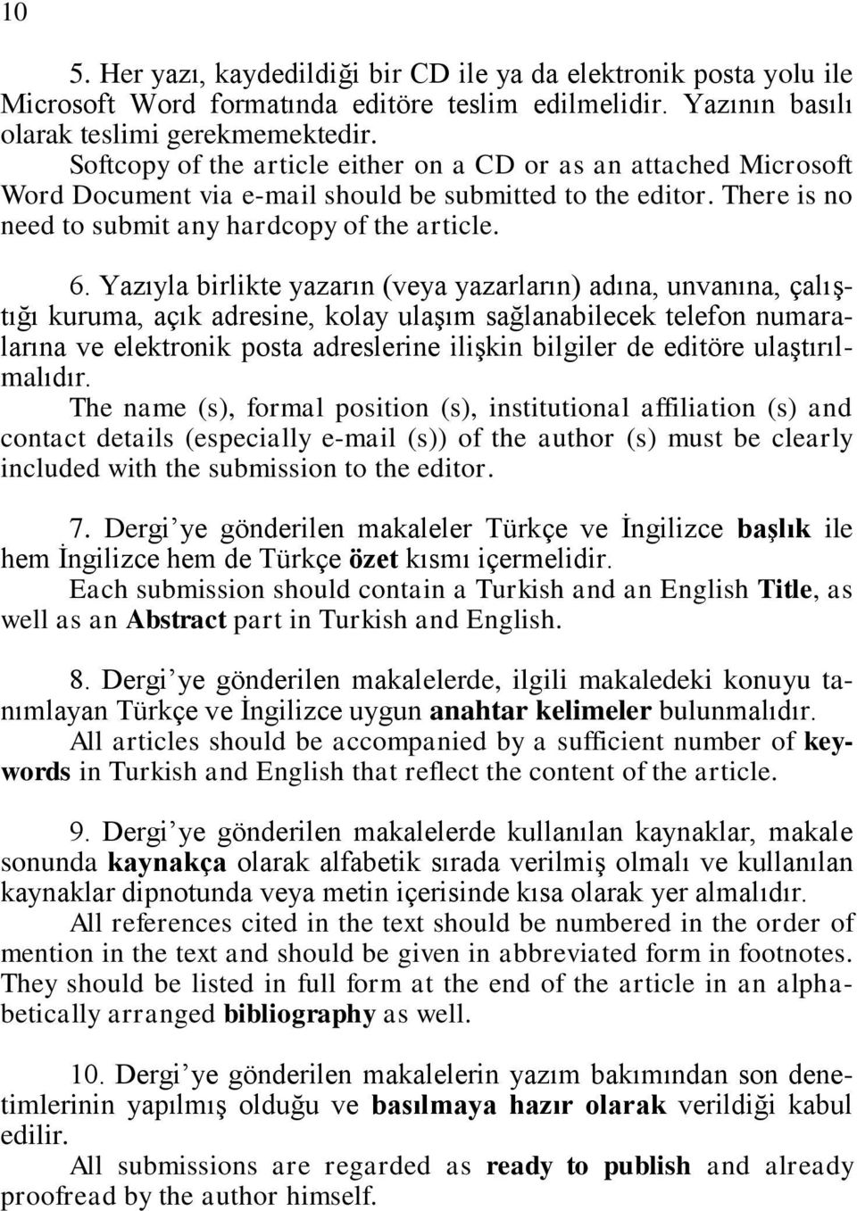 Yazıyla birlikte yazarın (veya yazarların) adına, unvanına, çalıģtığı kuruma, açık adresine, kolay ulaģım sağlanabilecek telefon numaralarına ve elektronik posta adreslerine iliģkin bilgiler de