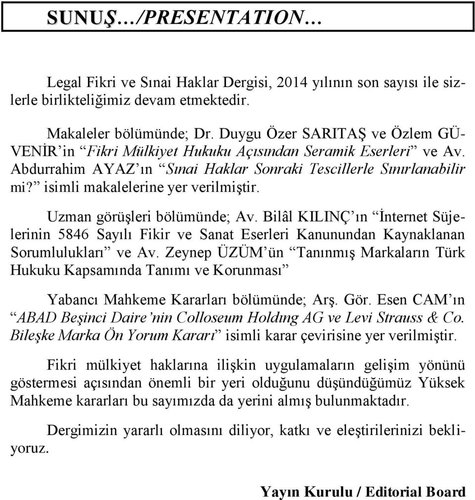 isimli makalelerine yer verilmiģtir. Uzman görüģleri bölümünde; Av. Bilâl KILINÇ ın Ġnternet Süjelerinin 5846 Sayılı Fikir ve Sanat Eserleri Kanunundan Kaynaklanan Sorumlulukları ve Av.