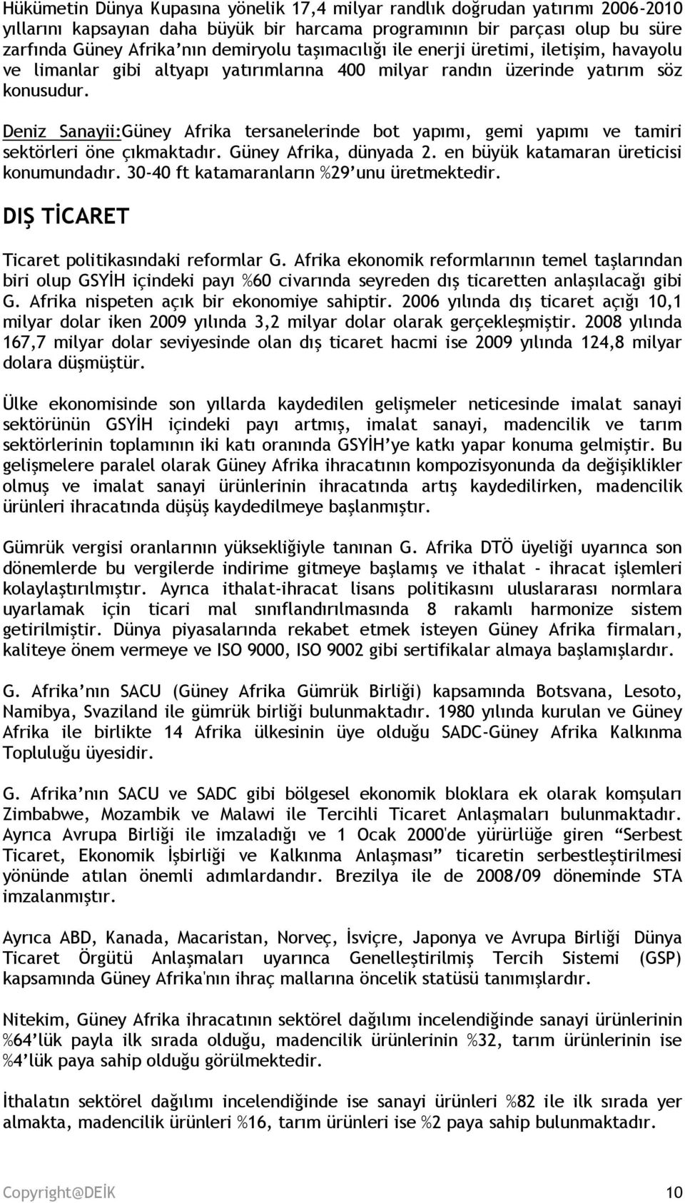 Deniz Sanayii:Güney Afrika tersanelerinde bot yapımı, gemi yapımı ve tamiri sektörleri öne çıkmaktadır. Güney Afrika, dünyada 2. en büyük katamaran üreticisi konumundadır.