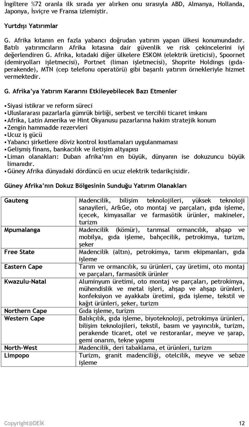 Afrika, kıtadaki diğer ülkelere ESKOM (elektrik üreticisi), Spoornet (demiryolları işletmecisi), Portnet (liman işletmecisi), Shoprite Holdings (gıdaperakende), MTN (cep telefonu operatörü) gibi