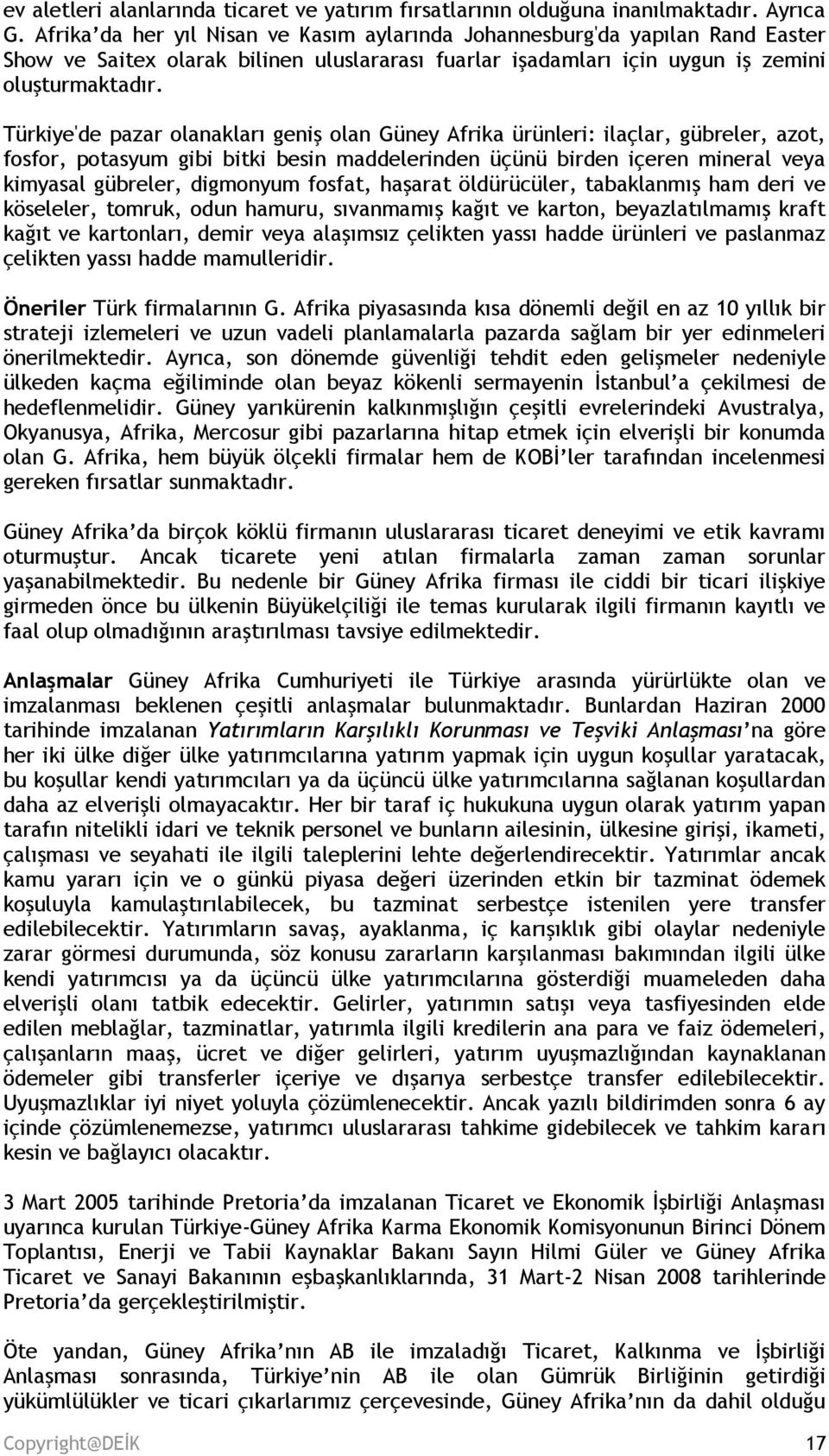 Türkiye'de pazar olanakları geniş olan Güney Afrika ürünleri: ilaçlar, gübreler, azot, fosfor, potasyum gibi bitki besin maddelerinden üçünü birden içeren mineral veya kimyasal gübreler, digmonyum