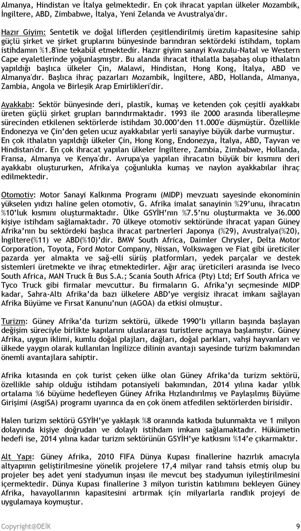 8'ine tekabül etmektedir. Hazır giyim sanayi Kwazulu-Natal ve Western Cape eyaletlerinde yoğunlaşmıştır.