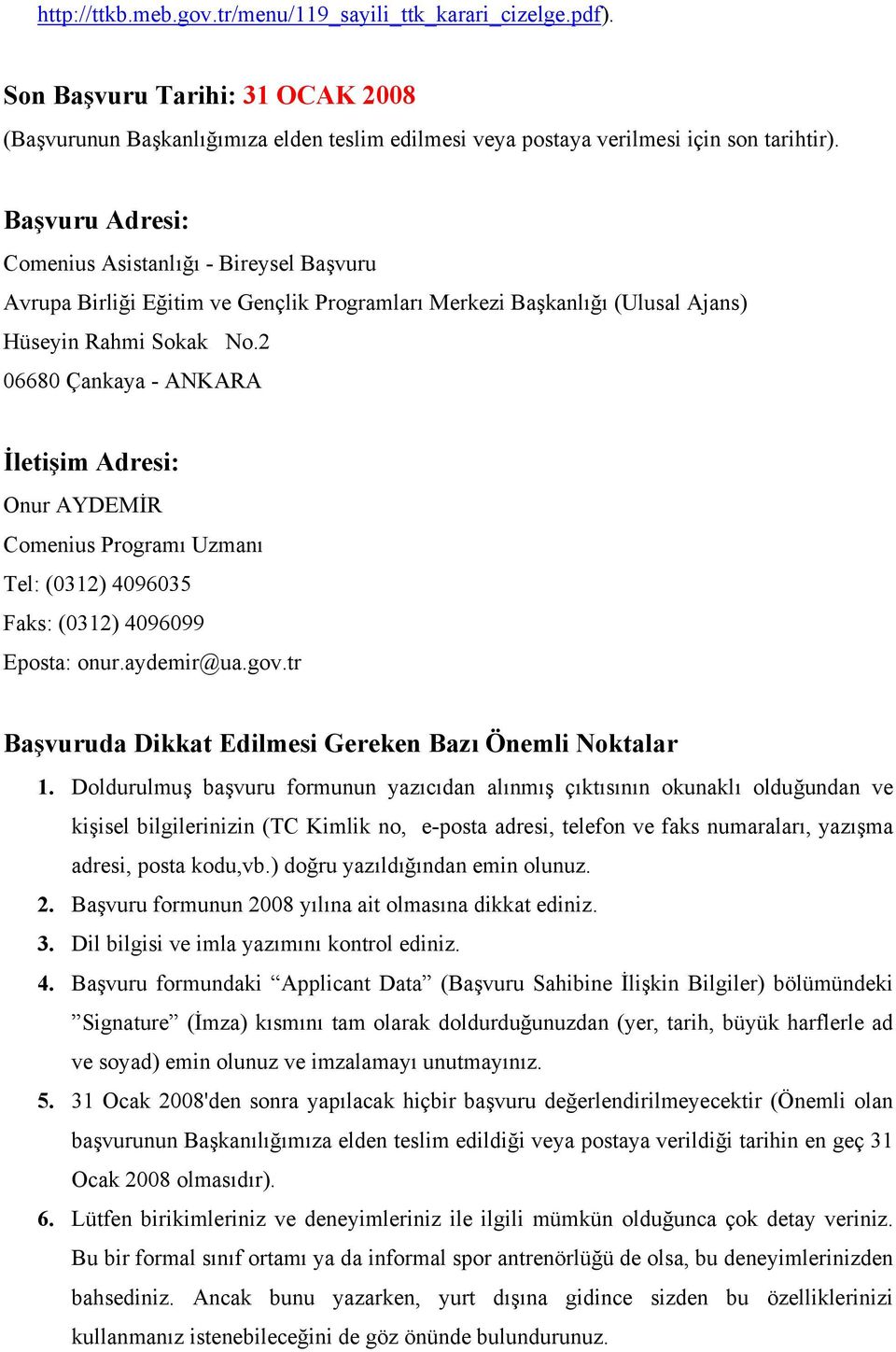 2 06680 Çankaya - ANKARA İletişim Adresi: Onur AYDEMİR Comenius Programı Uzmanı Tel: (0312) 4096035 Faks: (0312) 4096099 Eposta: onur.aydemir@ua.gov.