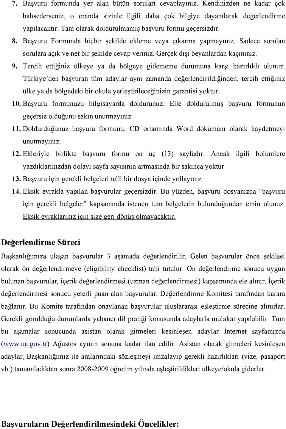 Gerçek dışı beyanlardan kaçınınız. 9. Tercih ettiğiniz ülkeye ya da bölgeye gidememe durumuna karşı hazırlıklı olunuz.