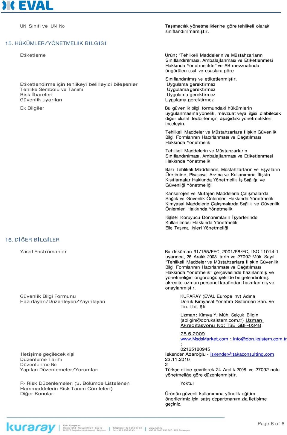 Müstahzarların Sınıflandırılması, Ambalajlanması ve Etiketlenmesi Hakkında Yönetmelikte ve AB mevzuatında öngörülen usul ve esaslara göre Sınıflandırılmış ve etiketlenmiştir.