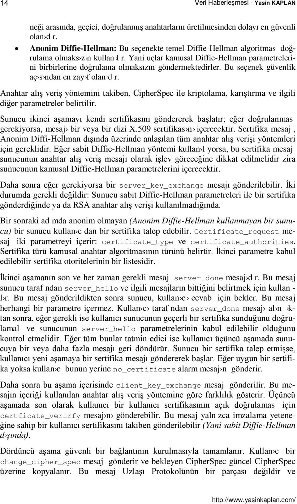 Yani uçlar kamusal Diffie-Hellman parametrelerini birbirlerine doğrulama olmaksızın göndermektedirler. Bu seçenek güvenlik aç s ndan en zay f olan d r.