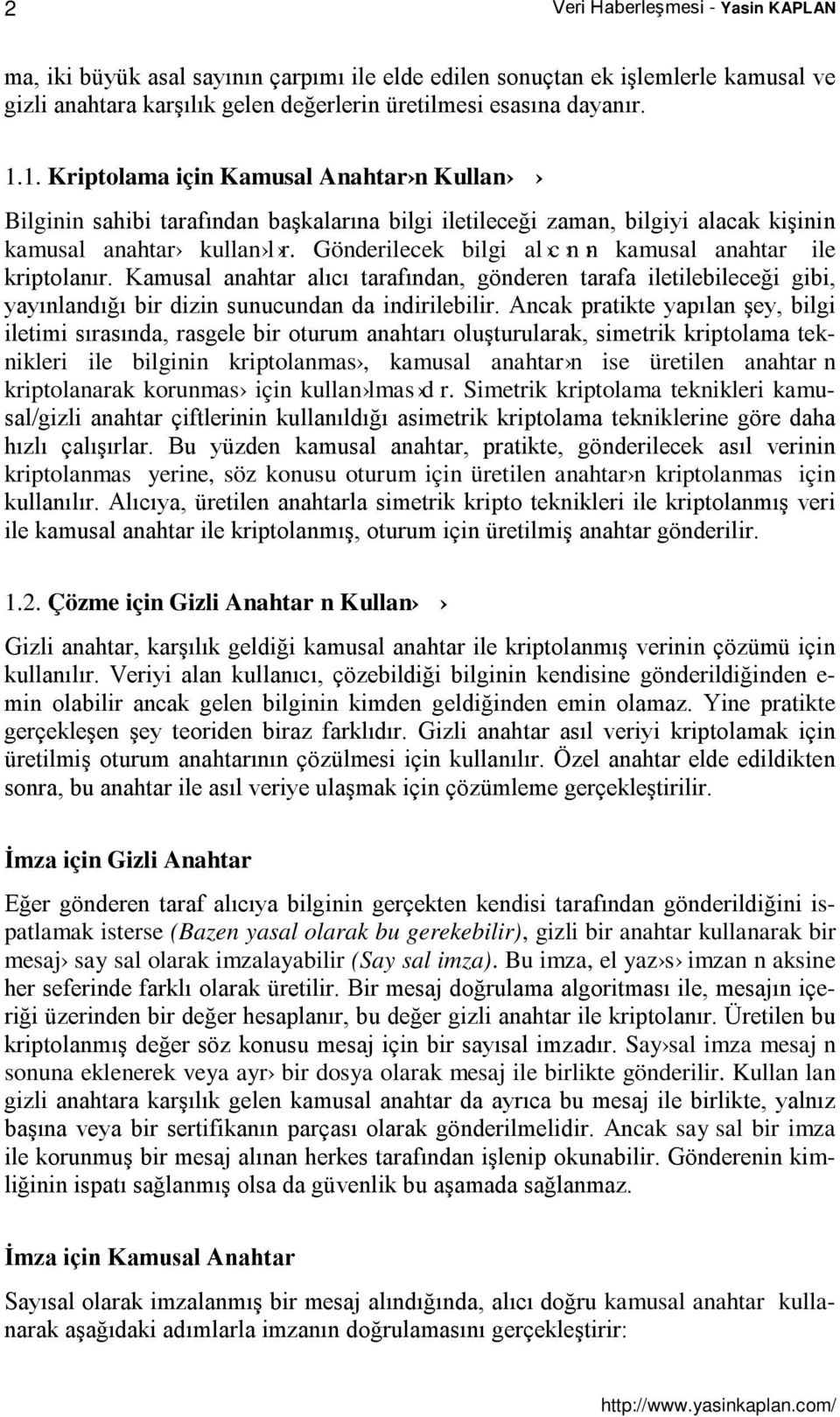 Gönderilecek bilgi al c n n kamusal anahtar ile kriptolanır. Kamusal anahtar alıcı tarafından, gönderen tarafa iletilebileceği gibi, yayınlandığı bir dizin sunucundan da indirilebilir.