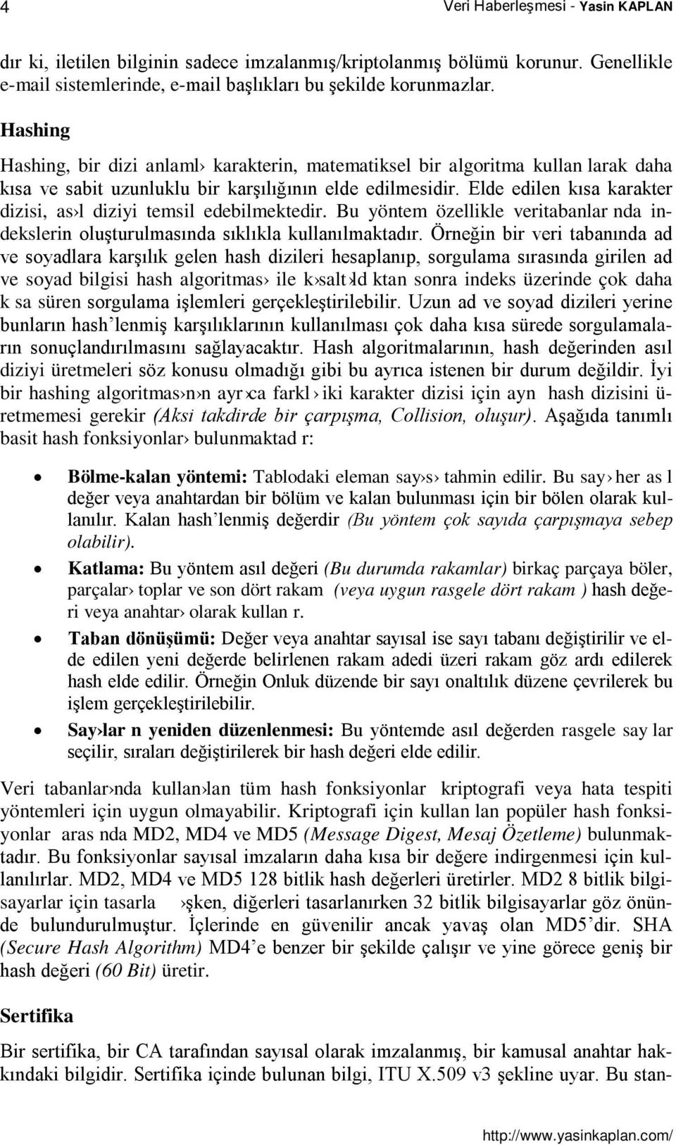 Elde edilen kısa karakter dizisi, as l diziyi temsil edebilmektedir. Bu yöntem özellikle veritabanlar nda in- dekslerin oluşturulmasında sıklıkla kullanılmaktadır.