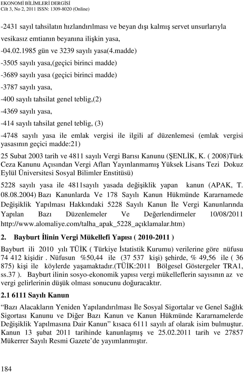 (3) -4748 sayılı yasa ile emlak vergisi ile ilgili af düzenlemesi (emlak vergisi yasasının geçici madde:21) 25 Subat 2003 tarih ve 4811 sayılı Vergi Barısı Kanunu (ŞENLİK, K.