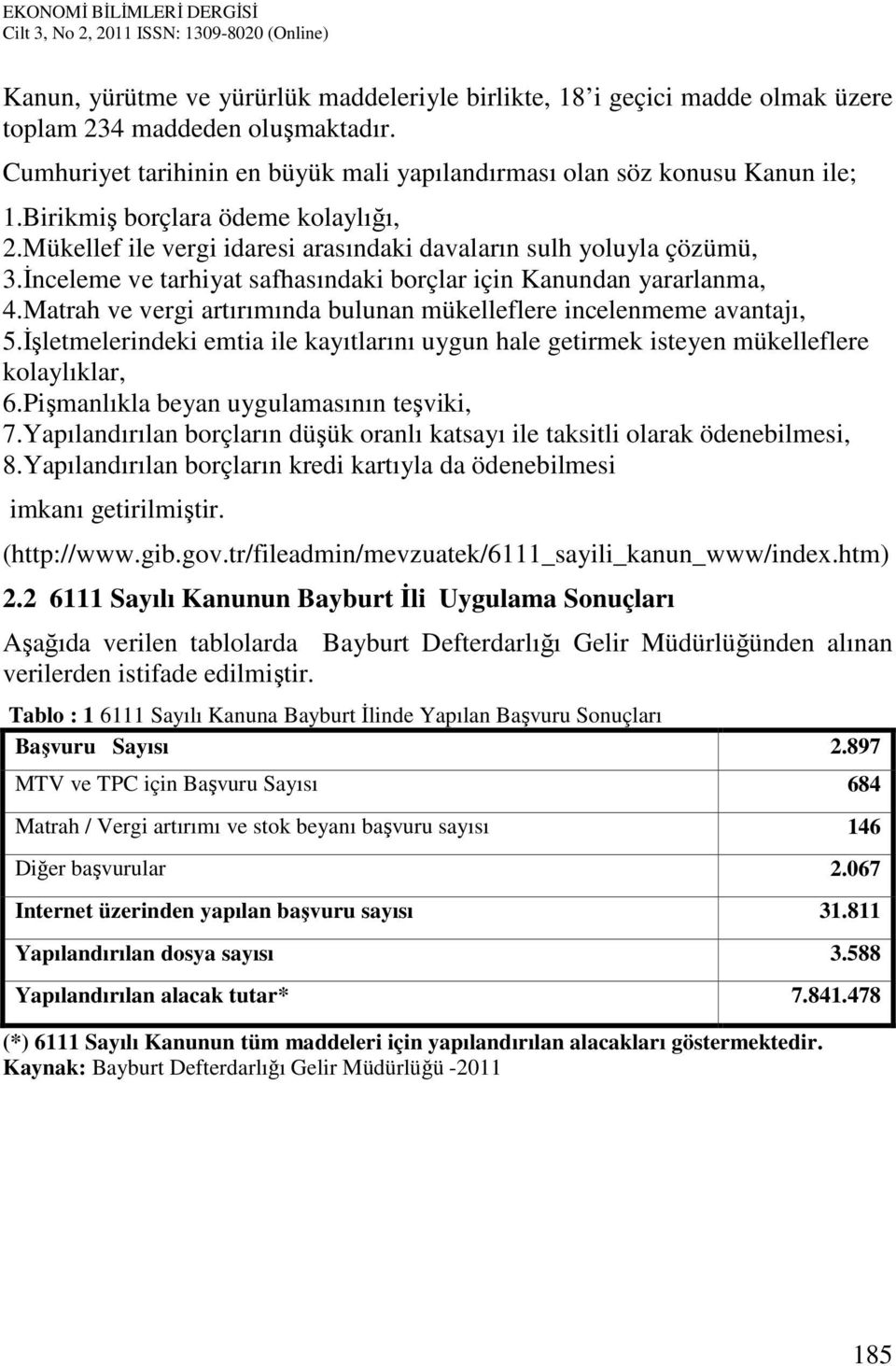 Matrah ve vergi artırımında bulunan mükelleflere incelenmeme avantajı, 5.İşletmelerindeki emtia ile kayıtlarını uygun hale getirmek isteyen mükelleflere kolaylıklar, 6.