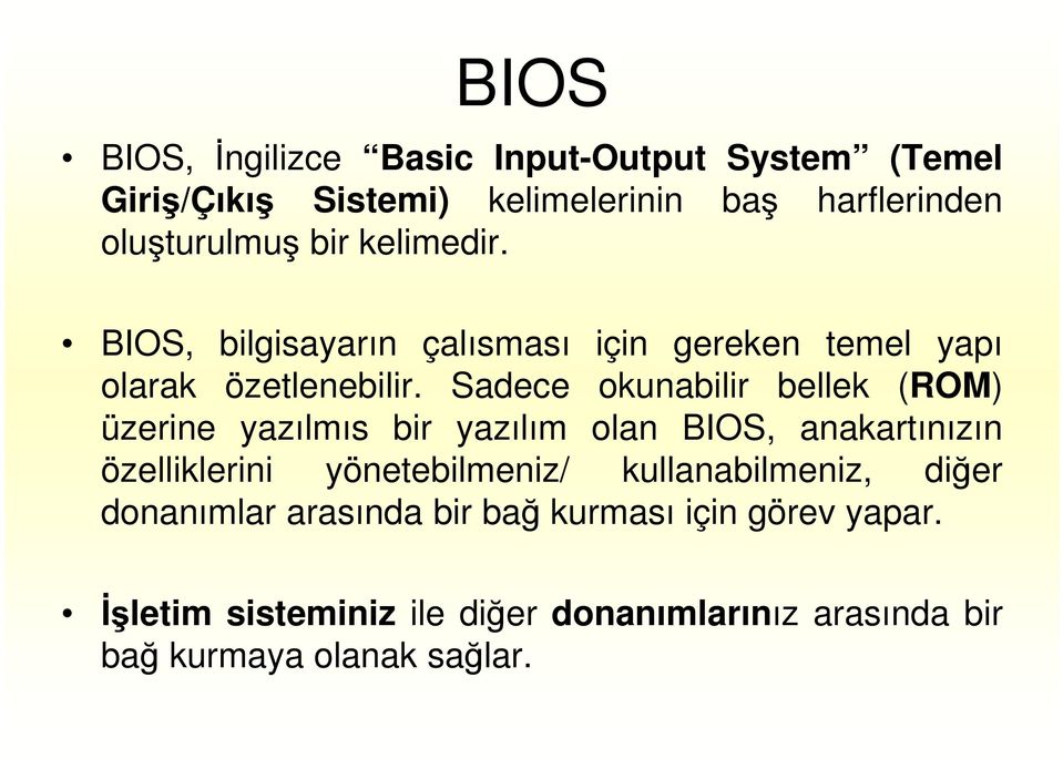 Sadece okunabilir bellek (ROM) üzerine yazılmıs bir yazılım olan BIOS, anakartınızın özelliklerini yönetebilmeniz/