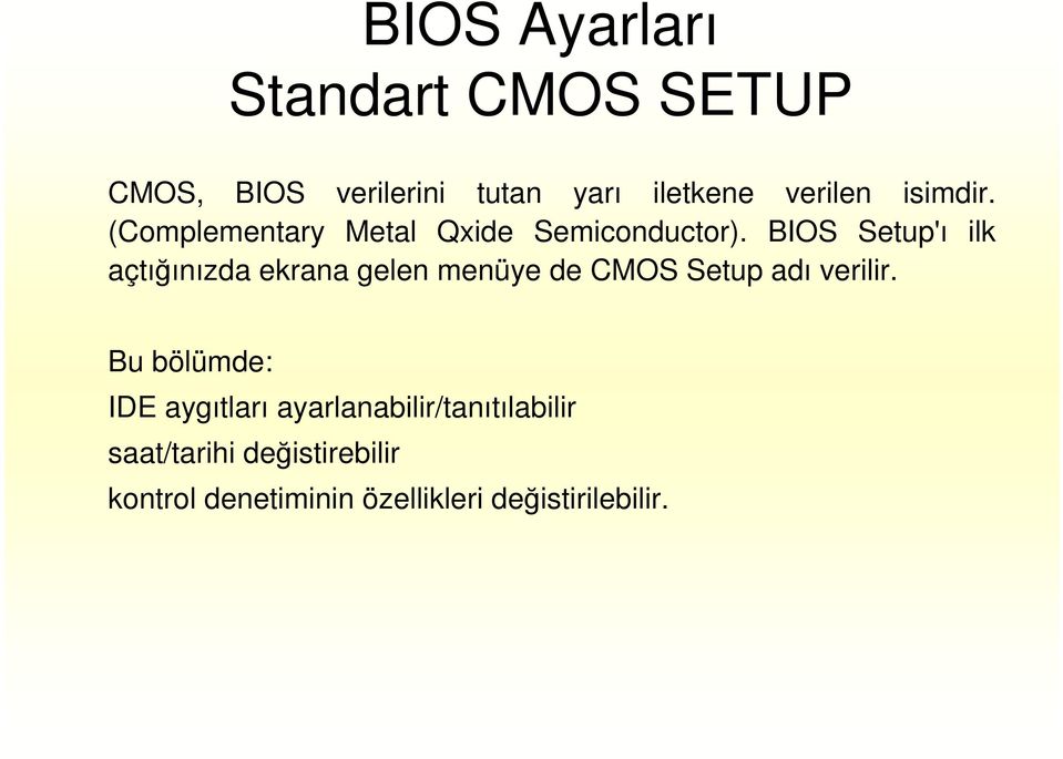 BIOS Setup'ı ilk açtığınızda ekrana gelen menüye de CMOS Setup adı verilir.